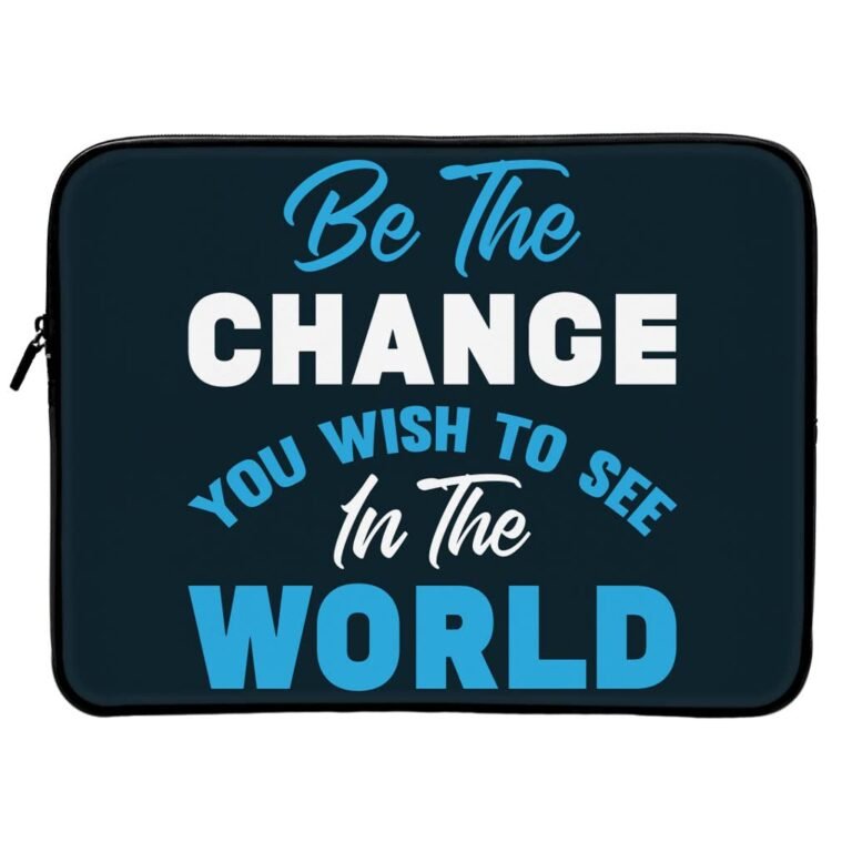 Laptop sleeve with the quote "Be the change you wish to see in the world."